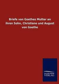 bokomslag Briefe von Goethes Mutter an ihren Sohn, Christiane und August von Goethe