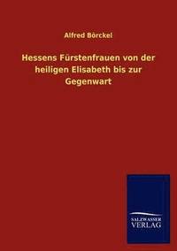 bokomslag Hessens Fürstenfrauen von der heiligen Elisabeth bis zur Gegenwart