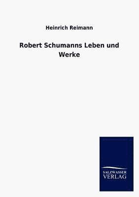 Robert Schumanns Leben Und Werke 1