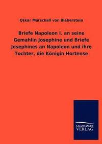 bokomslag Briefe Napoleon I. an seine Gemahlin Josephine und Briefe Josephines an Napoleon und ihre Tochter, die Koenigin Hortense