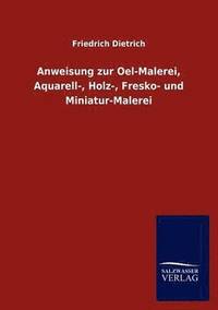 bokomslag Anweisung zur Oel-Malerei, Aquarell-, Holz-, Fresko- und Miniatur-Malerei