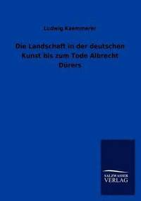 bokomslag Die Landschaft in Der Deutschen Kunst Bis Zum Tode Albrecht Durers