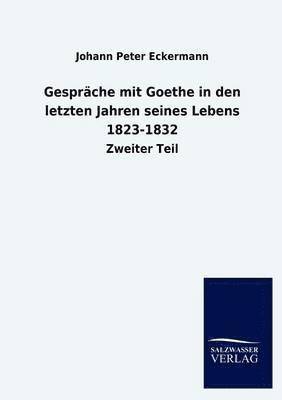Gesprche mit Goethe in den letzten Jahren seines Lebens 1823-1832 1