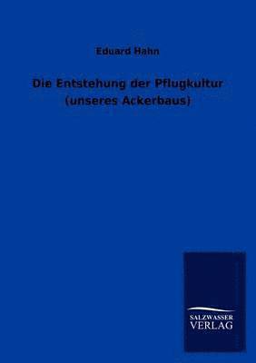 Die Entstehung der Pflugkultur (unseres Ackerbaus) 1