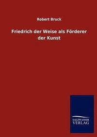 bokomslag Friedrich der Weise als Foerderer der Kunst