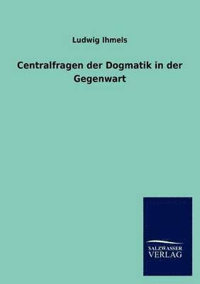 Centralfragen der Dogmatik in der Gegenwart 1