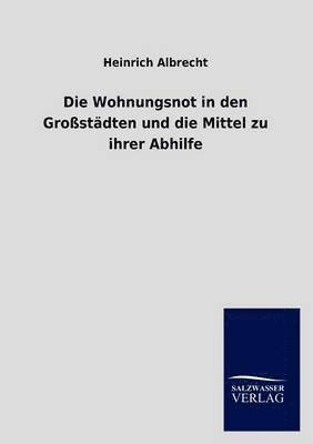 bokomslag Die Wohnungsnot in den Grossstadten und die Mittel zu ihrer Abhilfe