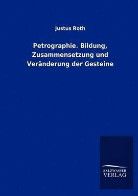 Petrographie. Bildung, Zusammensetzung und Veranderung der Gesteine 1