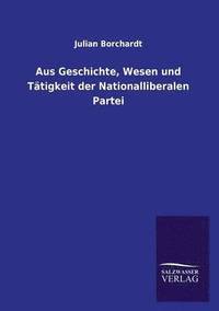 bokomslag Aus Geschichte, Wesen und Ttigkeit der Nationalliberalen Partei