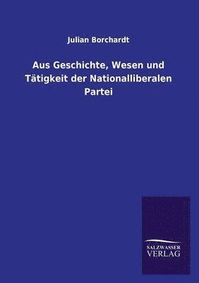 Aus Geschichte, Wesen und Ttigkeit der Nationalliberalen Partei 1