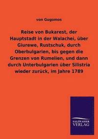 bokomslag Reise von Bukarest, der Hauptstadt in der Walachei, über Giurewe, Rustschuk, durch Oberbulgarien, bis gegen die Grenzen von Rumelien, und dann durch Unterbulgarien über Silistria wieder zurück, im ...