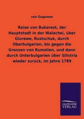 bokomslag Reise von Bukarest, der Hauptstadt in der Walachei, uber Giurewe, Rustschuk, durch Oberbulgarien, bis gegen die Grenzen von Rumelien, und dann durch Unterbulgarien uber Silistria wieder zuruck, im