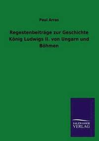 bokomslag Regestenbeitrge zur Geschichte Knig Ludwigs II. von Ungarn und Bhmen