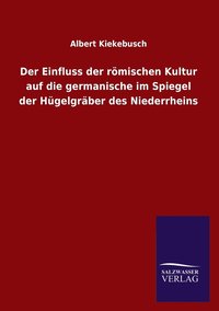 bokomslag Der Einfluss der roemischen Kultur auf die germanische im Spiegel der Hugelgraber des Niederrheins