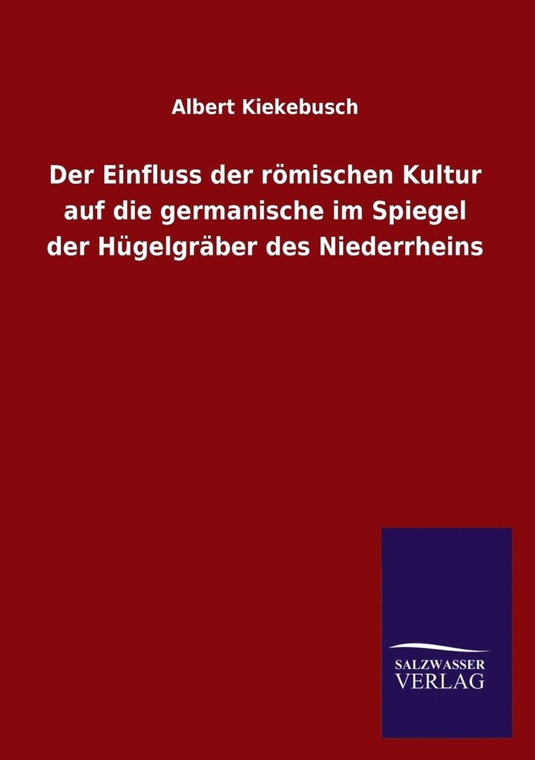 Der Einfluss der roemischen Kultur auf die germanische im Spiegel der Hugelgraber des Niederrheins 1