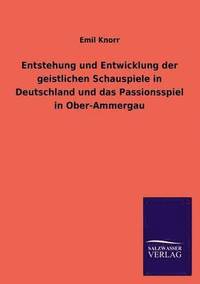 bokomslag Entstehung und Entwicklung der geistlichen Schauspiele in Deutschland und das Passionsspiel in Ober-Ammergau