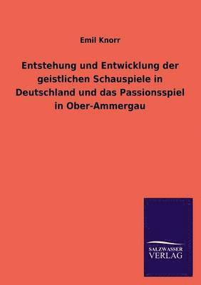 Entstehung und Entwicklung der geistlichen Schauspiele in Deutschland und das Passionsspiel in Ober-Ammergau