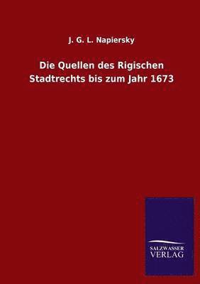 Die Quellen des Rigischen Stadtrechts bis zum Jahr 1673 1