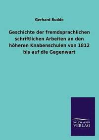 bokomslag Geschichte der fremdsprachlichen schriftlichen Arbeiten an den hoeheren Knabenschulen von 1812 bis auf die Gegenwart