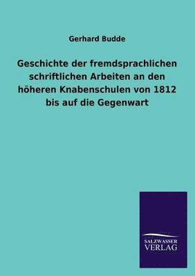bokomslag Geschichte der fremdsprachlichen schriftlichen Arbeiten an den höheren Knabenschulen von 1812 bis auf die Gegenwart