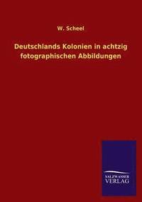 bokomslag Deutschlands Kolonien in achtzig fotographischen Abbildungen
