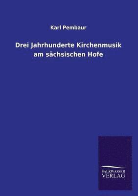 bokomslag Drei Jahrhunderte Kirchenmusik am schsischen Hofe