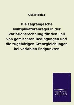 bokomslag Die Lagrangesche Multiplikatorenregel in Der Variationsrechnung Fur Den Fall Von Gemischten Bedingungen Und Die Zugehorigen Grenzgleichungen Bei Varia