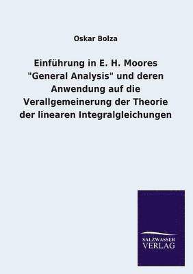 Einfuhrung in E. H. Moores General Analysis Und Deren Anwendung Auf Die Verallgemeinerung Der Theorie Der Linearen Integralgleichungen 1