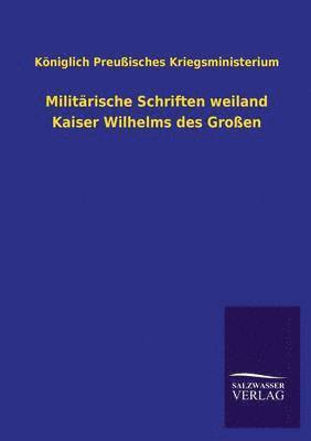 Militarische Schriften Weiland Kaiser Wilhelms Des Grossen 1