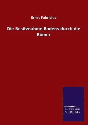 Ernst Fabricius - Besitznahme Badens Durch Die Romer, Häftad