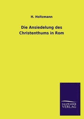 Die Ansiedelung Des Christenthums in ROM 1