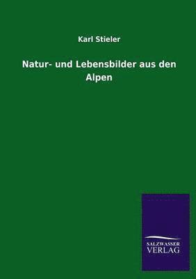 Karl Stieler - Natur- Und Lebensbilder Aus Den Alpen, Häftad
