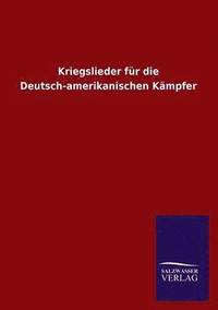 bokomslag Kriegslieder Fur Die Deutsch-Amerikanischen Kampfer