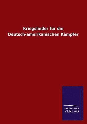 Kriegslieder Fur Die Deutsch-Amerikanischen Kampfer 1