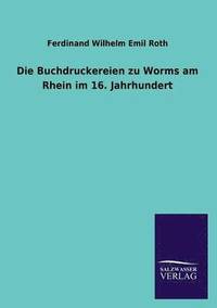bokomslag Die Buchdruckereien Zu Worms Am Rhein Im 16. Jahrhundert