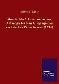 bokomslag Geschichte Achens Von Seinen Anfangen Bis Zum Ausgange Des Sachsischen Kaiserhauses (1024)