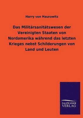 bokomslag Militärsanitätswesen der Vereinigten Staaten von Nordamerika während das letzten Krieges nebst Schilderungen von Land und Leuten