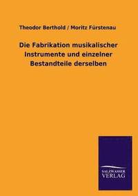 bokomslag Die Fabrikation Musikalischer Instrumente Und Einzelner Bestandteile Derselben