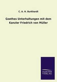 bokomslag Goethes Unterhaltungen Mit Dem Kanzler Friedrich Von Muller