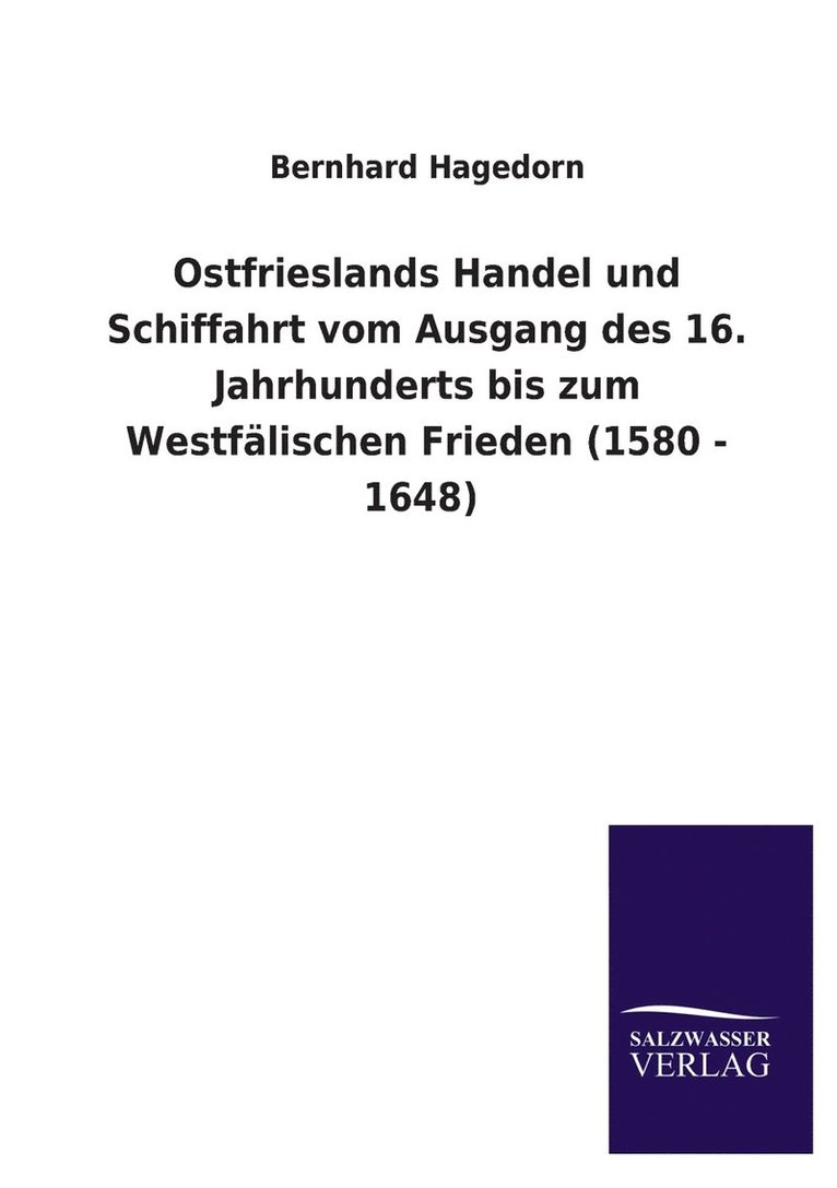 Ostfrieslands Handel und Schiffahrt vom Ausgang des 16. Jahrhunderts bis zum Westfälischen Frieden (1580 - 1648)