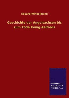 bokomslag Geschichte Der Angelsachsen Bis Zum Tode Konig Aelfreds