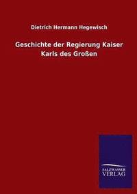 bokomslag Geschichte Der Regierung Kaiser Karls Des Grossen