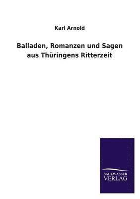 Balladen, Romanzen Und Sagen Aus Thuringens Ritterzeit 1