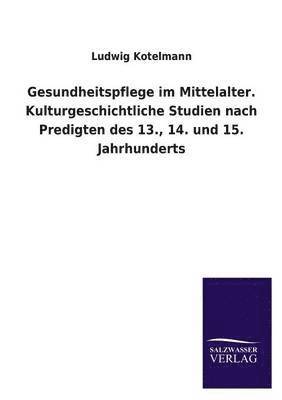 bokomslag Gesundheitspflege im Mittelalter. Kulturgeschichtliche Studien nach Predigten des 13., 14. und 15. Jahrhunderts