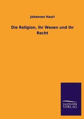 bokomslag Die Religion, ihr Wesen und ihr Recht