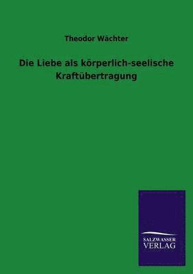 bokomslag Die Liebe als krperlich-seelische Kraftbertragung