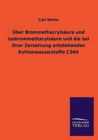 bokomslag Uber Brommethacrylsaure Und Isobrommethacylsaure Und Die Bei Ihrer Zersetzung Entstehenden Kohlenwasserstoffe C3h4