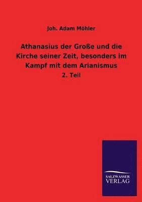 Athanasius Der Grosse Und Die Kirche Seiner Zeit, Besonders Im Kampf Mit Dem Arianismus 1