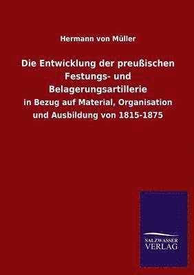 bokomslag Die Entwicklung Der Preussischen Festungs- Und Belagerungsartillerie