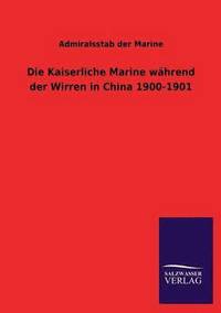 bokomslag Die Kaiserliche Marine Wahrend Der Wirren in China 1900-1901